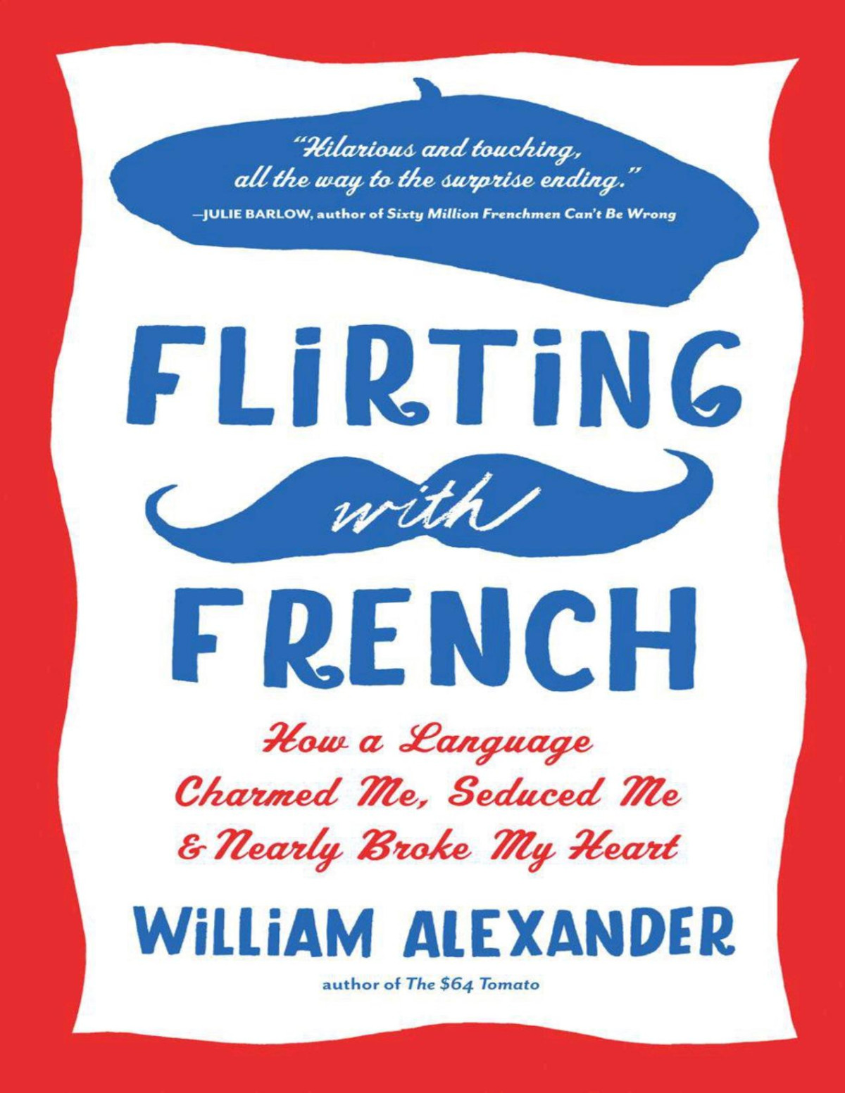 Flirting With French How A Language Charmed Me Seduced Me And Nearly Broke My Heart William Alexander