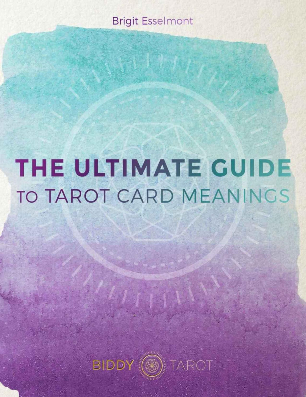 The Ultimate Guide To Tarot Card Meanings Brigit Esselmont