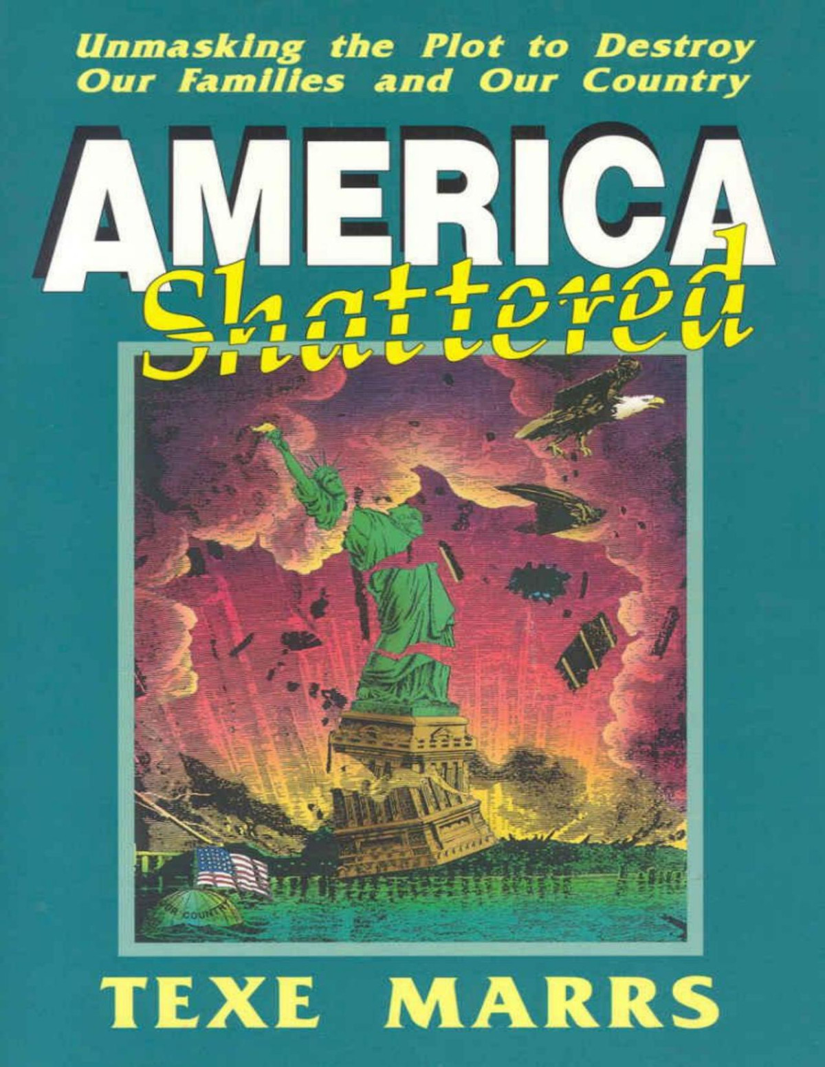 America Shattered Unmasking The Plot To Destroy Our Families And Our Country Texe Marrs