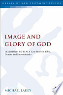 Image And Glory Of God 1 Corinthians 11216 As A Case Study In Bible Gender And Hermeneutics The Library Of New Testament Studies Vol 418 Michael Lakey