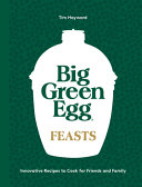 Big Green Egg Feasts Innovative Recipes To Cook For Friends And Family Tim Hayward