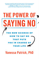 The Power Of Saying No The New Science Of How To Say No That Puts You In Charge Of Your Life Vanessa Patrick