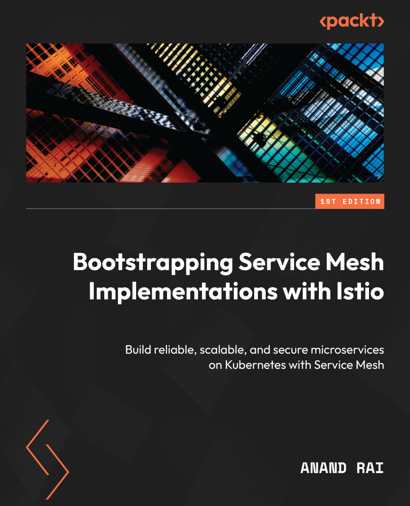 Bootstrapping Service Mesh Implementations With Istio Build Reliable Scalable And Secure Microservices Anand Rai