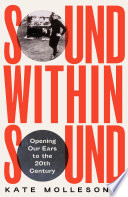 Sound Within Sound Opening Our Ears To The Twentieth Century Kate Molleson