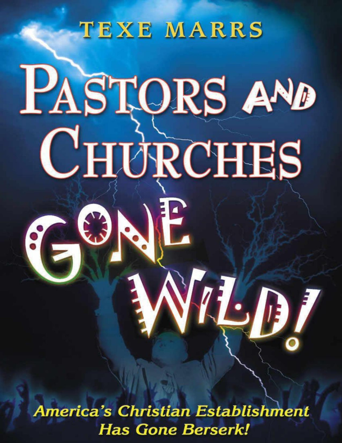 Pastors And Churches Gone Wild Americas Christian Establishment Has Gone Berserk Texe Marrs