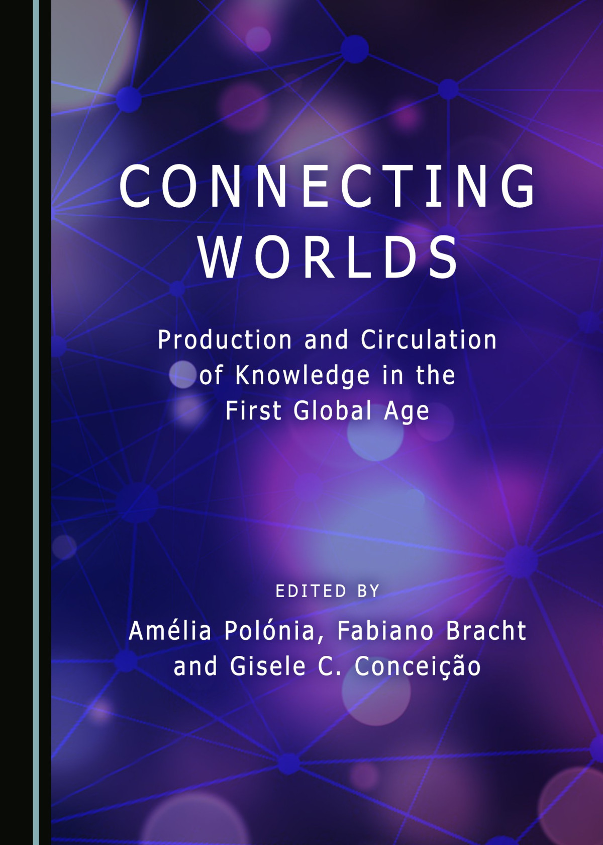 Connecting Worlds Production And Circulation Of Knowledge In The First Global Age 1st Edition Fabiano Bracht
