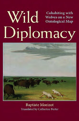 Wild Diplomacy Cohabiting With Wolves On A New Ontological Map Baptiste Morizot