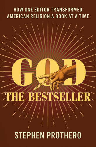 God The Bestseller How One Editor Transformed American Religion A Book At A Time Stephen Prothero