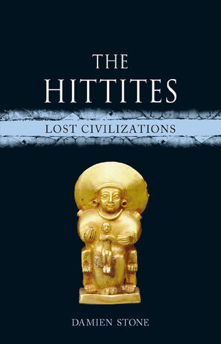 The Hittites Lost Civilizations Damien Stone
