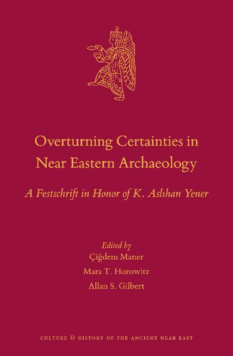 Overturning Certainties In Near Eastern Archaeology A Festschrift In Honor Of K Aslhan Yener Editors Idem Maner