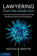 Lawyering From The Inside Out Learning Professional Development Through Mindfulness And Emotional Intelligence Nathalie Martin