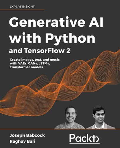 Generative Ai With Python And Tensorflow 2 Harness The Power Of Generative Models To Create Images Text And Music 1st Edition Joseph Babcock