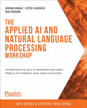 The Applied Ai And Natural Language Processing Workshop Learn How To Use Powerful Natural Language Processing Techniques Within Your Own Artificial Intelligence Applications Krishna Sankar