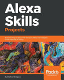 Alexa Skills Projects Build Exciting Projects With Amazon Alexa And Integrate It With Internet Of Things 1st Edition Madhur Bhargava