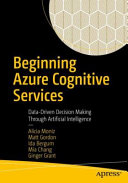 Beginning Azure Cognitive Services Datadriven Decision Making Through Artificial Intelligence 1st Edition Alicia Moniz