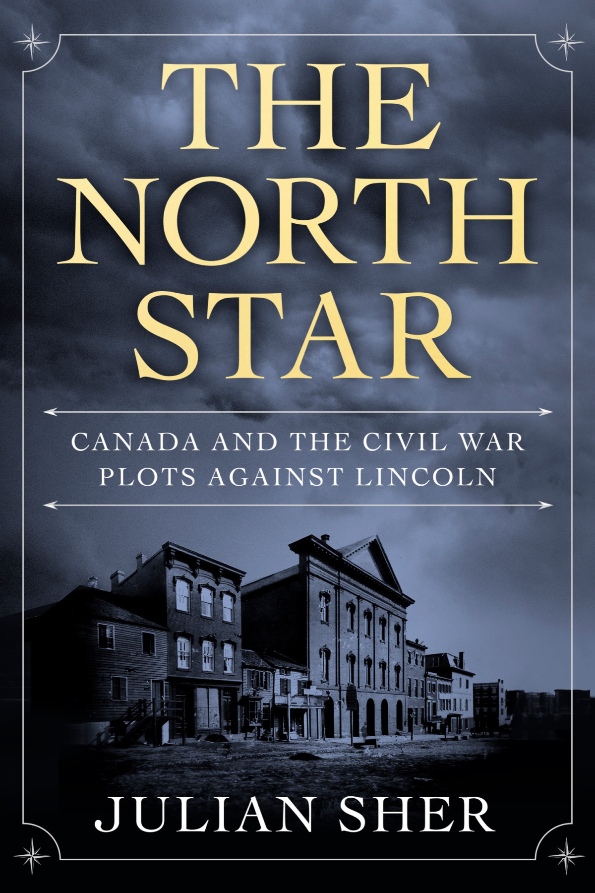 The North Star Canada And The Civil War Plots Against Lincoln Julian Sher