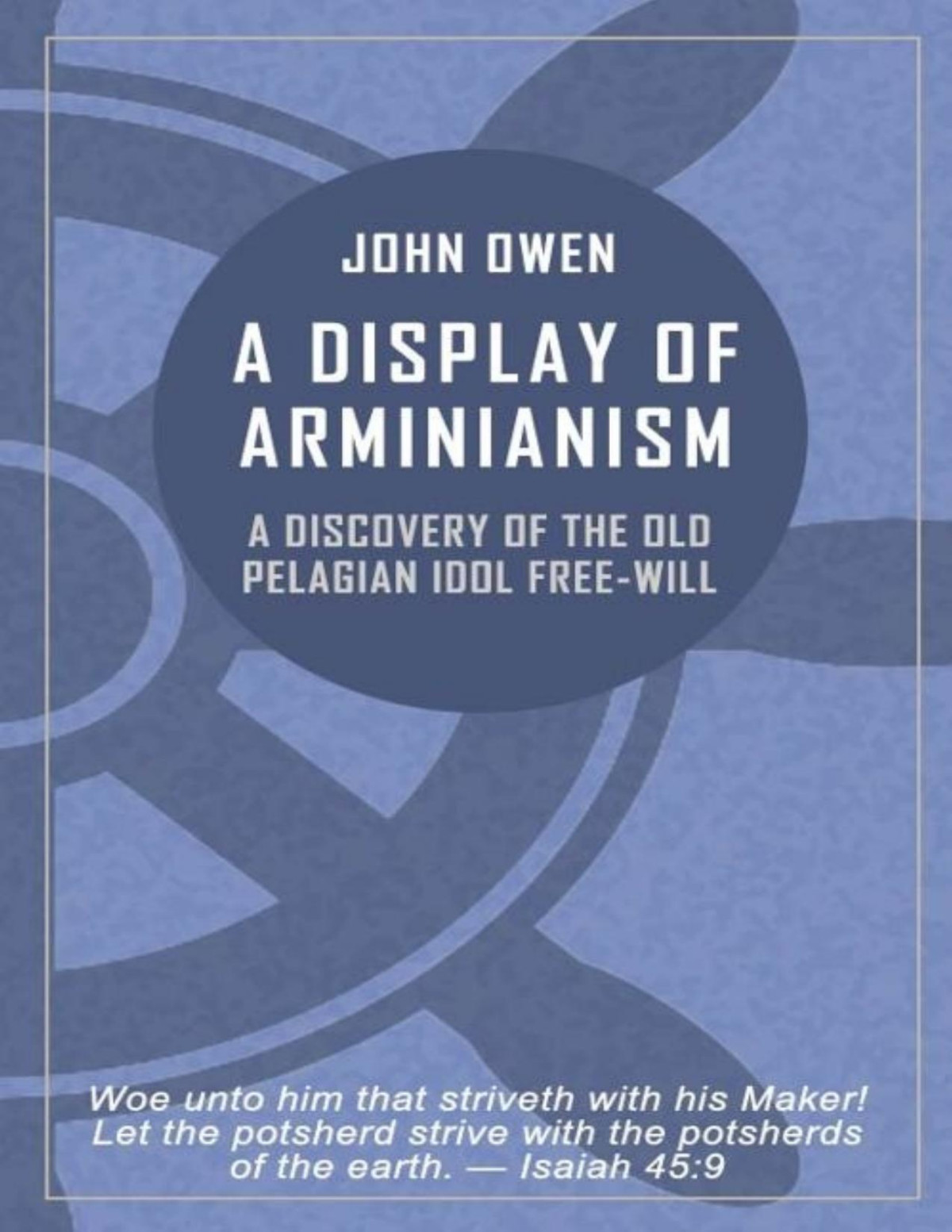 Display Of Arminianism A Discovery Of The Old Pelagian Idol Freewill John Owen
