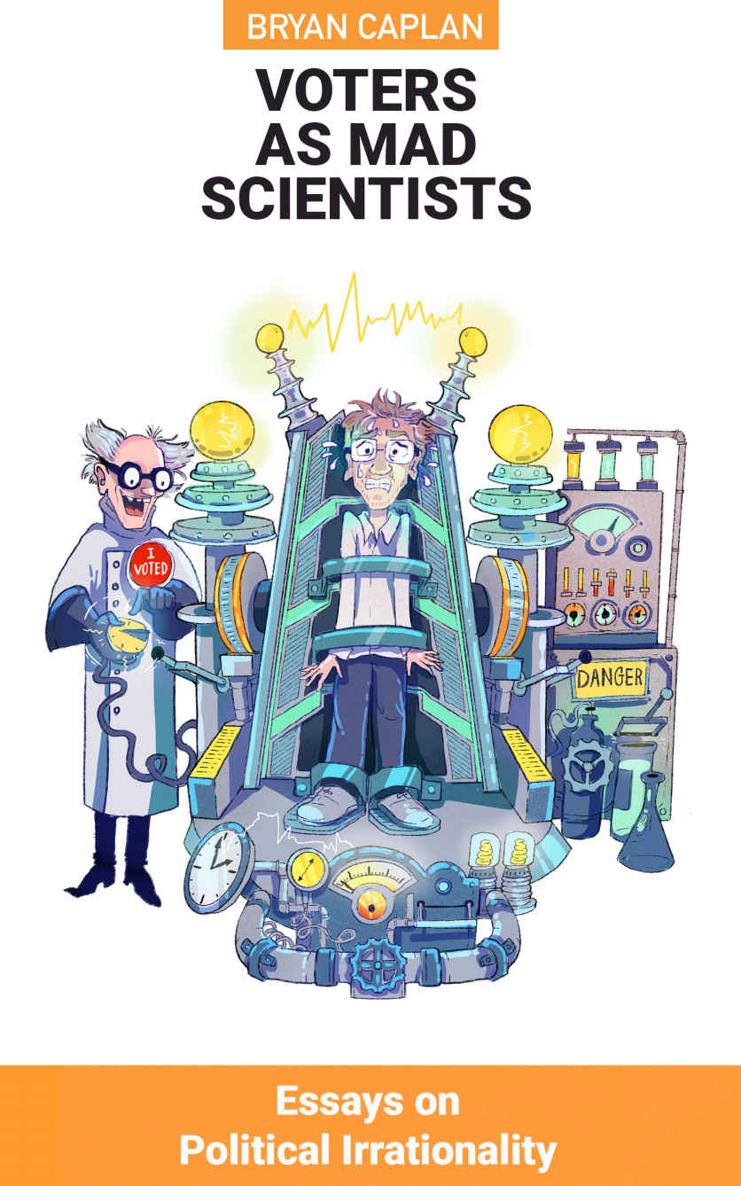 Voters As Mad Scientists Essays On Political Irrationality Bryan Caplan