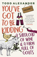 Youve Got To Be Kidding A Shedload Of Wine And A Farm Full Of Goats Todd Alexander