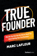 True Founder What No One Else Has The Guts To Teach You About Starting Your First Business Marc Lafleur