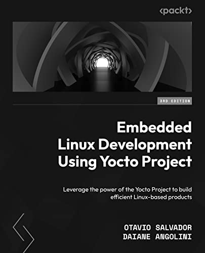 Embedded Linux Development Using Yocto Project Leverage The Power Of The Yocto Project 3rd Edition 3rd Otavio Salvador