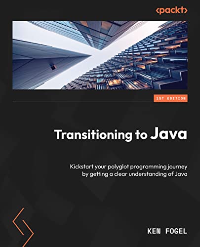 Transitioning To Java Kickstart Your Polyglot Programming Journey By Getting A Clear Understanding Of Java 1st Edition Kenneth Fogel