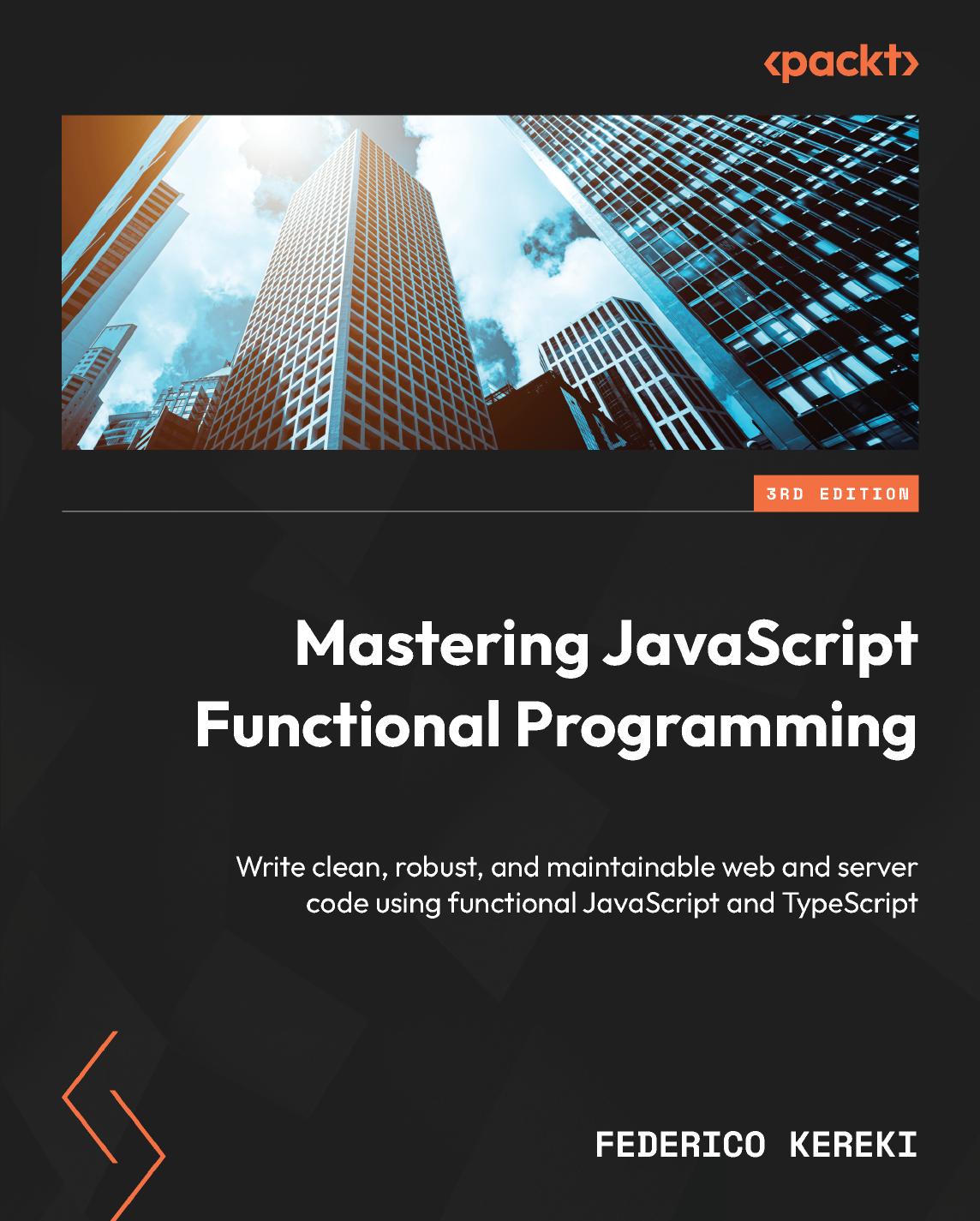 Mastering Javascript Functional Programming Write Clean Robust And Maintainable Web And Server Code Using Functional Javascript And Typescript 3rd Edition 3rd Federico Kereki