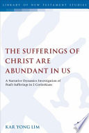 The Sufferings Of Christ Are Abundant In Us A Narrative Dynamics Investigation Of Pauls Sufferings In 2 Corinthians The Library Of New Testament Studies Vol 399 Kar Yong Lim