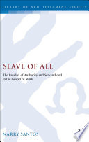 Slave Of All The Paradox Of Authority And Servanthood In The Gospel Of Mark The Library Of New Testament Studies Vol 237 1st Edition Narry Santos