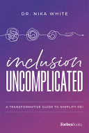 Inclusion Uncomplicated A Transformative Guide To Simplify Dei Nika White