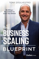 The Business Scaling Blueprint Building A Foundation To Grow Your Brand Tony Disilvestro