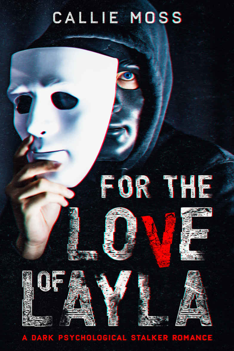 For The Love Of Layla A Dark Psychological Stalker Romance Callie Moss
