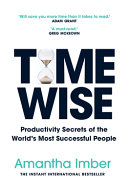 Time Wise Productivity Secrets Of The Worlds Most Successful People Amantha Imber