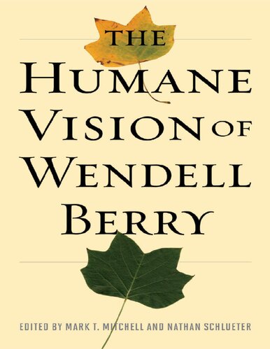The Humane Vision Of Wendell Berry 1st Edition Mark T Mitchell Editor