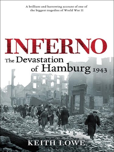 Inferno The Fiery Destruction Of Hamburg 1943 Keith Lowe