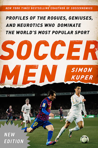 Soccer Men Profiles Of The Rogues Geniuses And Neurotics Who Dominate The Worlds Most Popular Sport Simon Kuper