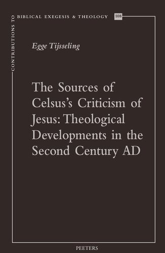 The Sources Of Celsuss Criticism Of Jesus Theological Developments In The Second Century Ad 1st Edition Egge Tijsseling