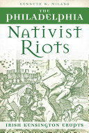 The Philadelphia Nativist Riots Irish Kensington Erupts Kenneth W Milano