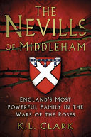The Nevills Of Middleham Englands Most Powerful Family In The War Of The Roses K L Clark