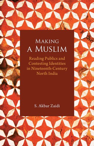 Making A Muslim Reading Publics And Contesting Identities In Nineteenthcentury North India S Akbar Zaidi