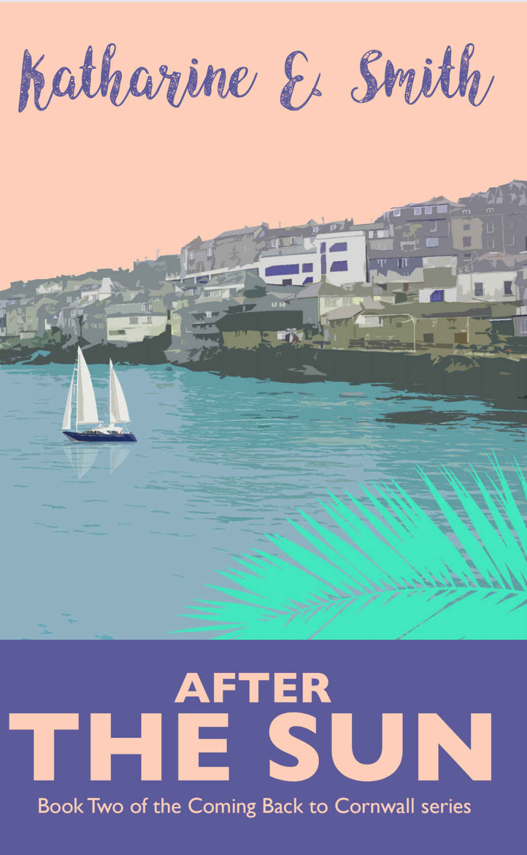 After The Sun Classic Contemporary Fiction About Love Friendship Family And When The Three Collide Coming Back To Cornwall Book 2 Katharine E Smith