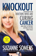 Knockout Interviews With Doctors Who Are Curing Cancerand How To Prevent Getting It In The First Place Suzanne Somers