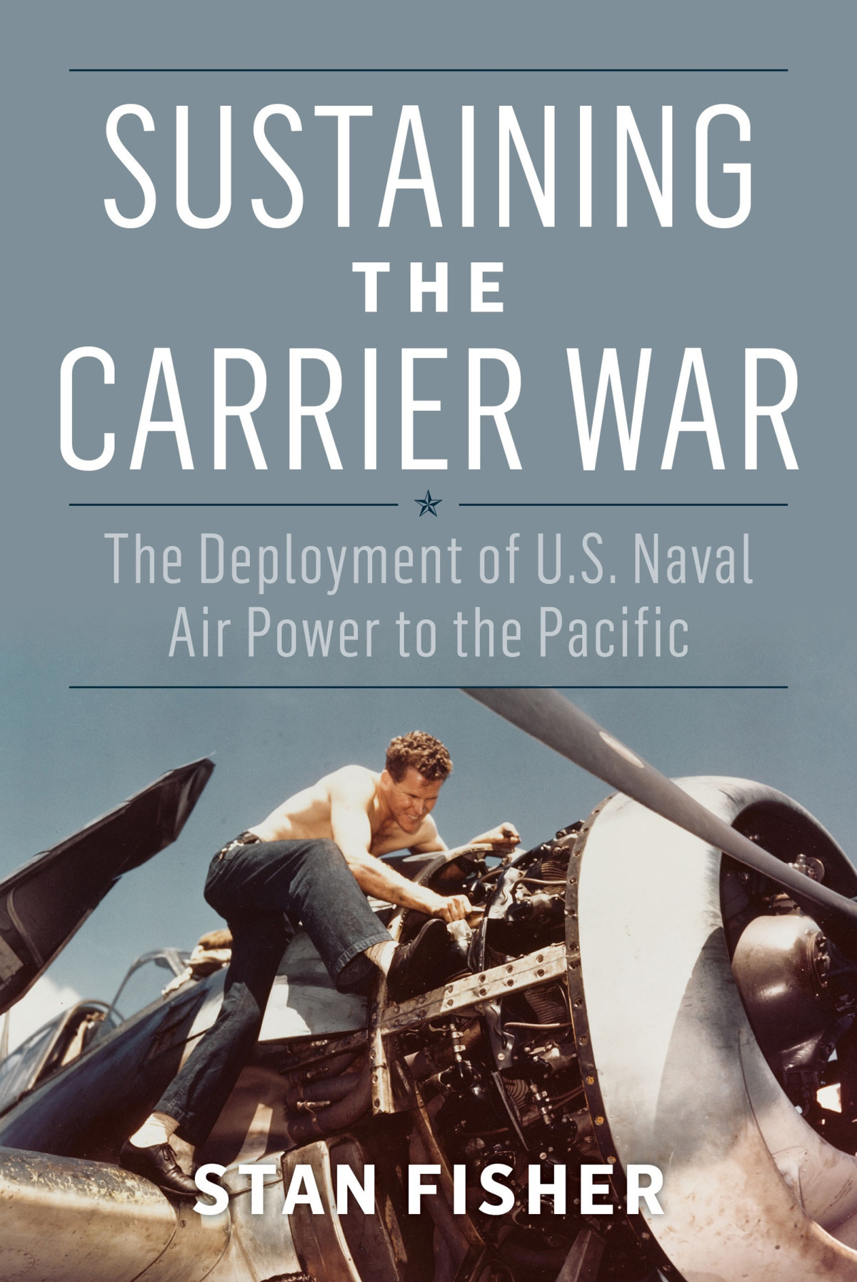 Sustaining The Carrier War The Development Of Us Naval Air Power To The Pacific Stan Fisher