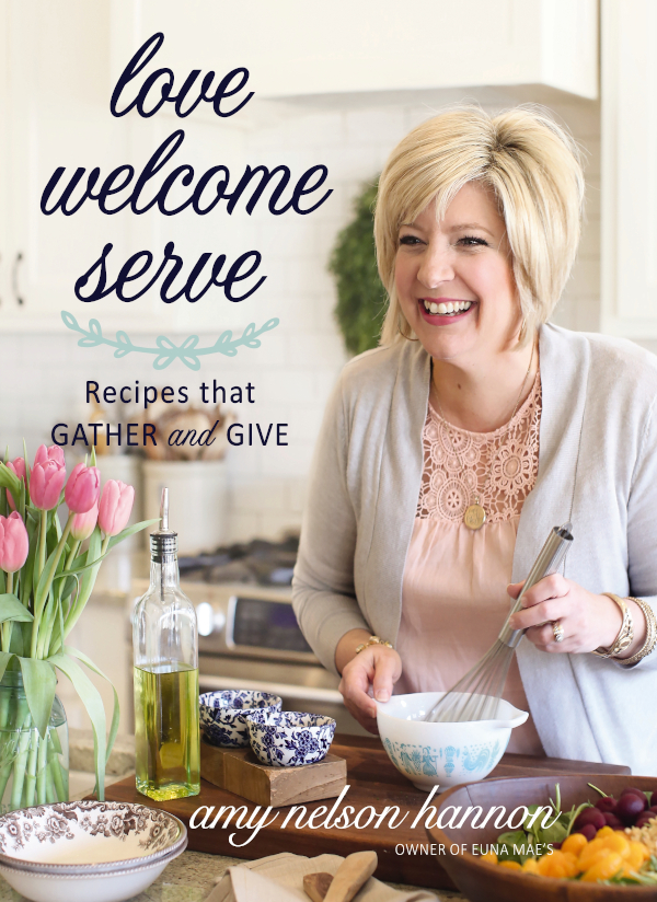 Love Welcome Serve Recipes That Gather And Give Amy Nelson Hannon