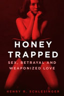 Honey Trapped Sex Betrayal And Weaponized Love Henry R Schlesinger