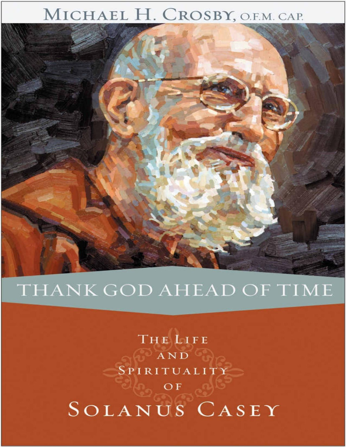 Thank God Ahead Of Time The Life And Spirituality Of Solanus Casey Michael Crosby Ofm Cap