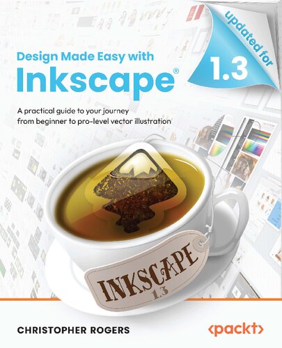 Design Made Easy With Inkscape A Practical Guide To Your Journey From Beginner To Prolevel Vector Illustration 1st Edition Christopher Rogers