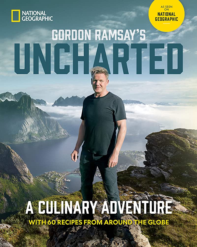 Gordon Ramsays Uncharted A Culinary Adventure With 60 Recipes From Around The Globe Gordon Ramsay