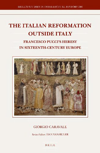 The Italian Reformation Outside Italy Francesco Puccis Heresy In Sixteenthcentury Europe Giorgio Caravale