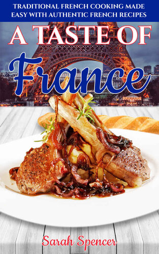 A Taste Of France Traditional French Cooking Made Easy With Authentic French Recipes Sarah Spencer